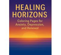 Healing Horizons: Coloring Pages for Anxiety, Depression, and Renewal