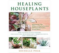 Healing Houseplants: How to Keep Plants Indoors for Clean Air, Healthier Skin, Improved Focus, and a Happier Life!