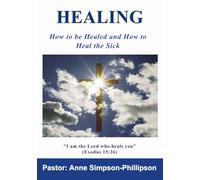 Healing: How to be Healed and How to Heal the Sick