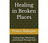 Healing in Broken Places: Finding Hope, Wholeness, and Purpose Through Faith (“The Vessel & Transformation Series”)