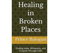 Healing in Broken Places: Finding Hope, Wholeness, and Purpose Through Faith (“The Vessel & Transformation Series”)