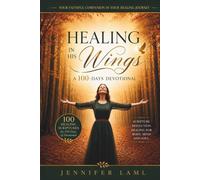 Healing in His Wings: A 100-Days Devotional