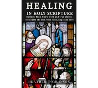 Healing in Holy Scripture: Extracts from God's word and true stories to inspire the sick with faith, hope and love