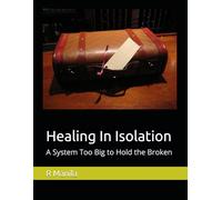 Healing In Isolation: A System Too Big to Hold the Broken