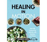 HEALING IN MOTION: Naturally Conquering Arthritis With Nutrition And Fitness