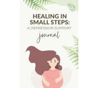 HEALING IN SMALL STEPS: A DEPRESSION SUPPORT JOURNAL