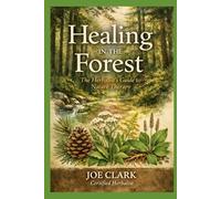 Healing In The Forest: The Herbalist's Guide To Nature Therapy
