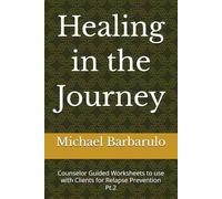 Healing in the Journey: Counselor Guided Worksheets to use with Clients for Relapse Prevention for Lasting Recovery Pt.2