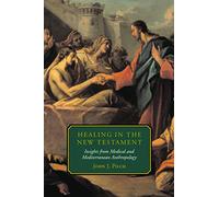 Healing in the New Testament: Insights from Medical and Mediterranean Anthropology