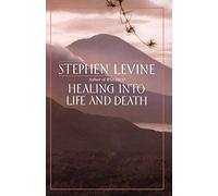 Healing into Life and Death 1st (first) Anchor Books Edition by Levine, Stephen [1989]