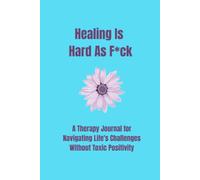Healing is Hard As F*ck: A Therapy Journal For Navigating Life's Challenges Without Toxic Positivity