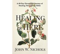 Healing is Here: A 49-Day Devotional Journey of Healing Through the Bible (Daily Prayers for Physical Healing)