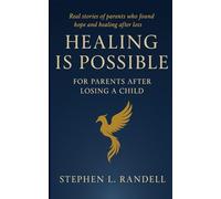 Healing Is Possible - For Parents After Losing A Child: Real Stories of Parents who Found Hope and Healing After Loss
