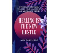 Healing Is the New Hustle: How Healing Yourself Unlocks Your Leadership and Abundance Within