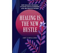 Healing Is the New Hustle: How Healing Yourself Unlocks Your Leadership and Abundance Within