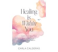 Healing is Within You: Learn from Your Past. Live in the Present. Love Your Future.