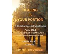 Healing Is Your Portion: A Disciple's Guide to Divine Healing (Healing Is Your Portion Series on Divine Healing)
