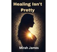 Healing Isn't Pretty: A Soulful Guide to Becoming Who You Were Always Meant to Be