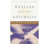 Healing Joint Pain Naturally: Safe and Effective Ways to Treat Arthritis, Fibromyalgia, and Other Joint Diseases