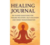 Healing journal: 100 Guided Question for Trauma Recovery, Self-Discovery and Inner Transformation (Through my demons)
