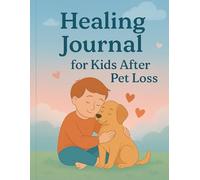 Healing Journal for Kids After Pet Loss: A gentle space for children to remember their beloved pets