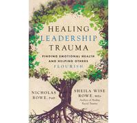 Healing Leadership Trauma: Finding Emotional He, Rowe, Rowe, Rowe,+-