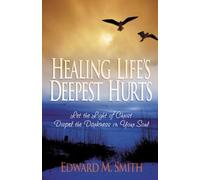 Healing Life's Deepest Hurts: Let the Light of Christ Dispel the Darkness in Your Soul