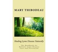 Healing Lyme Disease Naturally: The Handbook for Holistic Lyme Disease Care and Prevention