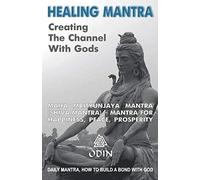 Healing Mantra - Creating The Channel With Gods: Maha Mrityunjaya Mantra, Shiva Mantra - Mantra For Happiness, Peace, Prosperity (Daily Mantra, How To ... A Bond With God, Free Bonuses, Free Bonuses)