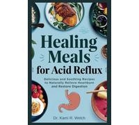 Healing Meals for Acid Reflux: Delicious and Soothing Recipes to Naturally Relieve Heartburn and Restore Digestion (Empowered Healthy Living)