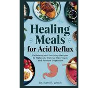 Healing Meals for Acid Reflux: Delicious and Soothing Recipes to Naturally Relieve Heartburn and Restore Digestion (Empowered Healthy Living)