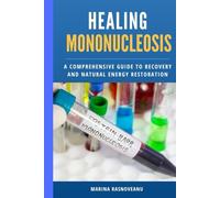 Healing Mononucleosis: A Comprehensive Guide to Recovery and Natural Energy Restoration: Combining Medical Expertise and Holistic Approaches to Treat ... Virus (Women's Holistic Healing Series)