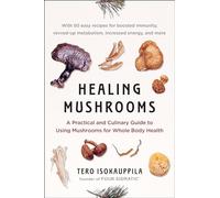 Healing Mushrooms A Practical and Culinary Guide to Using Mushrooms for Whole Body Health