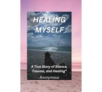 Healing Myself: A True Story of Silence, Trauma, and Healing