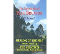 Healing of the Self: Using the Forces of Life: The Negatives: Understanding the Powers of Darkness: The Notebooks of Paul Brunton: Volume 7
