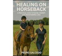 Healing on Horseback. A Practical Guide to Equine Therapy for Transforming Lives. (Mascotas, Animales, Aves y Peces, crianza, adiestramiento y cuidados)