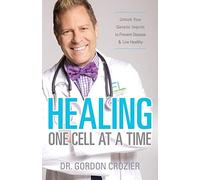 Healing One Cell At a Time: Unlock Your Genetic Imprint to Prevent Disease and Live Healthy