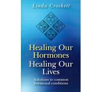 Healing Our Hormones, Healing Our Lives:Solutions to common hormonal conditions