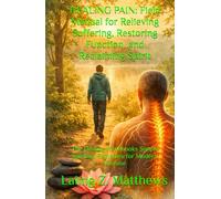 HEALING PAIN: Field Manual for Relieving Suffering, Restoring Function, and Reclaiming Spirit: The Healing Handbooks Simple Spiritual Remedies for Modern Disease