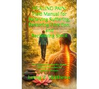 HEALING PAIN: Field Manual for Relieving Suffering, Restoring Function, and Reclaiming Spirit: The Healing Handbooks Simple Spiritual Remedies for Modern Disease