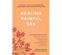 Healing Painful Sex: A Woman's Guide to Confronting, Diagnosing, and Treating Sexual Pain