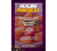 Healing Pancreas Delicious Low-Fat Recipes to Support Pancreatitis Recovery: Flavorful, Anti-Inflammatory Meals, Quick & Easy Recipes, Meal Plans, and Snacks for a Healthy Pancreas. Gluten Free