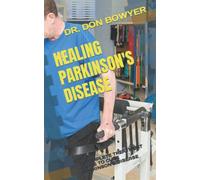 HEALING PARKINSON'S DISEASE: A COMPLETE TREATMENT GUIDE TO CURE PARKINSON'S DISEASE