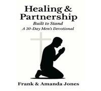 Healing & Partnership: Built to Stand: A 30-Day Christian Devotional for Men Focused on Emotional Healing, Spiritual Strength, and Biblical Partnership