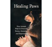Healing Paws: How Animals Help Us Overcome Stress, Anxiety and, Depression