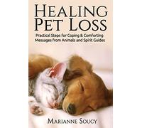 Healing Pet Loss: Practical Steps for Coping and Comforting Messages from Animals and Spirit Guides: Volume 1 (Healing Pet Loss Series)