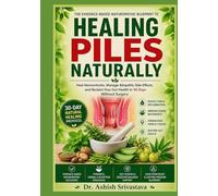 Healing Piles Naturally: The Evidence-Based Naturopathic Blueprint to Heal Hemorrhoids, Manage Allopathic Side Effects, and Reclaim Your Gut Health in 30 Days Without Surgery