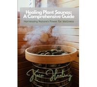 Healing Plant Saunas: A Comprehensive Guide: Harnessing Nature's Power for Wellness