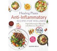 Healing Plates: Anti-Inflammatory Recipes for Wellness: Fight Inflammation Naturally with Delicious, No Fuss Easy Meals, Stunning Photos, Food Charts, and Well-structured Meal Plans!