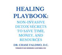 Healing Playbook: Non-Invasive Detox Secrets to Save Time, Money, and Resources
